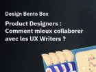 Product Designers : comment mieux collaborer avec les UX Writers ?