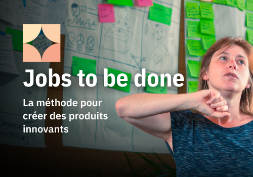 [Workshop] Jobs to be done : la méthode pour créer des produits innovants