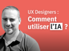 Workshop – UX designers : comment utiliser l’IA au quotidien ?