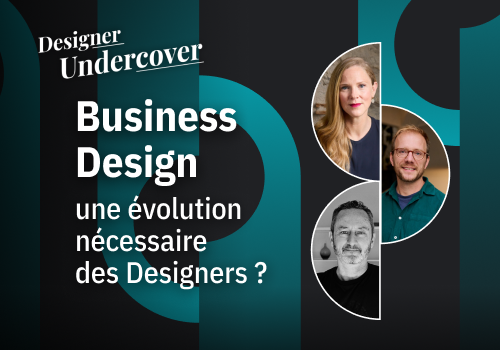 Designers undercover : Business Design, une évolution nécessaire des designers ?